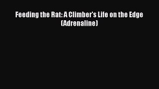 [PDF] Feeding the Rat: A Climber's Life on the Edge (Adrenaline) [Read] Full Ebook