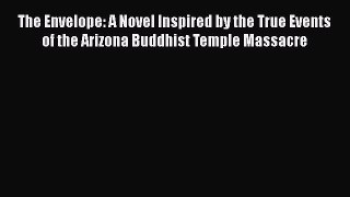 Download The Envelope: A Novel Inspired by the True Events of the Arizona Buddhist Temple Massacre