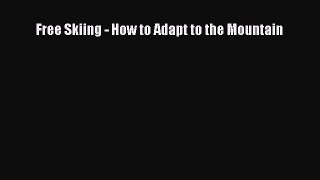 [PDF] Free Skiing - How to Adapt to the Mountain [Read] Full Ebook