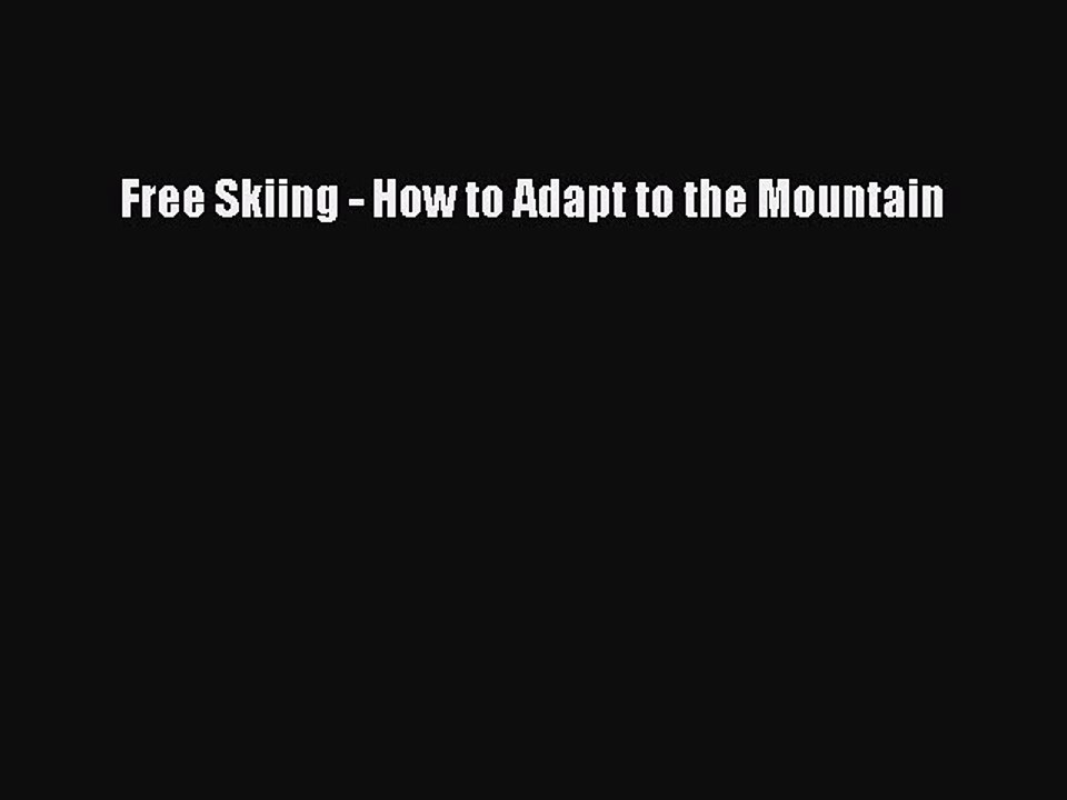[PDF] Free Skiing - How to Adapt to the Mountain [Read] Full Ebook