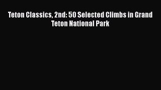 [PDF] Teton Classics 2nd: 50 Selected Climbs in Grand Teton National Park [Download] Full Ebook