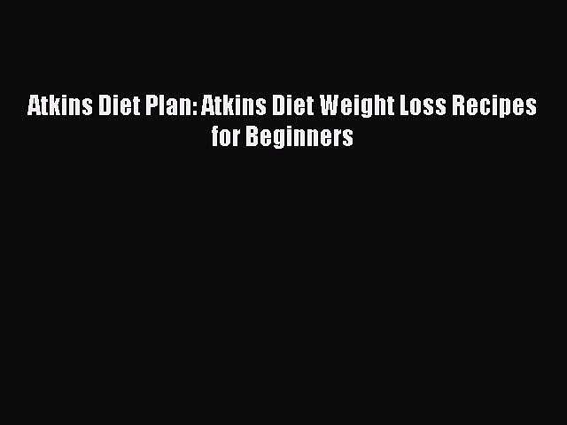 PDF Atkins Diet Plan: Atkins Diet Weight Loss Recipes for Beginners  EBook