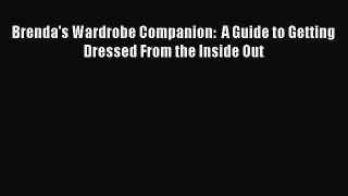 Download Brenda's Wardrobe Companion:  A Guide to Getting Dressed From the Inside Out  Read