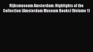 Download Rijksmuseum Amsterdam: Highlights of the Collection (Amsterdam Museum Books) (Volume