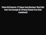 PDF Paleo Kid Snacks: 27 Super Easy Recipes That Kids Can't Get Enough Of: (Primal Gluten Free