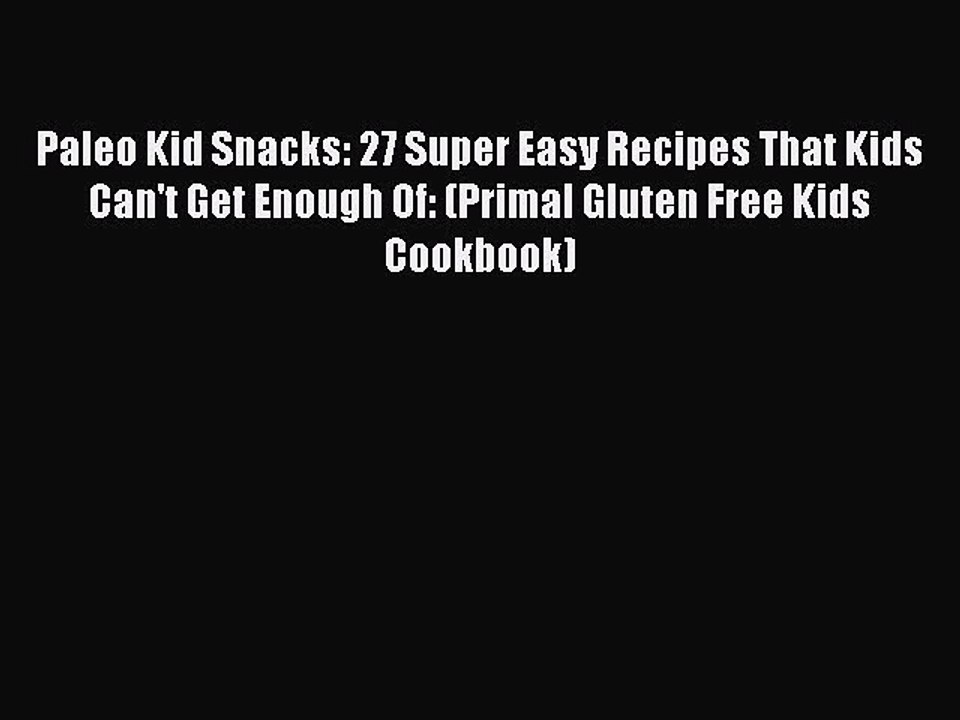 PDF Paleo Kid Snacks: 27 Super Easy Recipes That Kids Can't Get Enough Of: (Primal Gluten Free