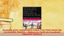 PDF  BUENOS DÍAS AMOROSOS PARA TUS PORTADAS DE FACEBOOK PROFIL Mejora tu Perfil de Facebook Download Full Ebook