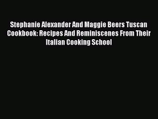 Download Stephanie Alexander And Maggie Beers Tuscan Cookbook: Recipes And Reminiscenes From