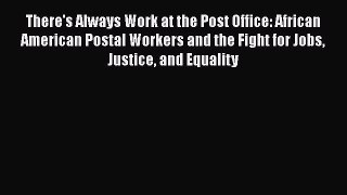 [PDF] There's Always Work at the Post Office: African American Postal Workers and the Fight