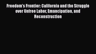 [PDF] Freedom's Frontier: California and the Struggle over Unfree Labor Emancipation and Reconstruction