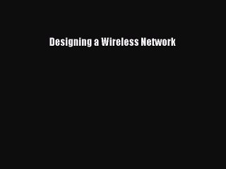Read Designing a Wireless Network PDF Online