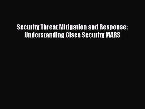 Download Security Threat Mitigation and Response: Understanding Cisco Security MARS PDF Online