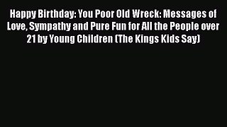 Read Happy Birthday: You Poor Old Wreck: Messages of Love Sympathy and Pure Fun for All the