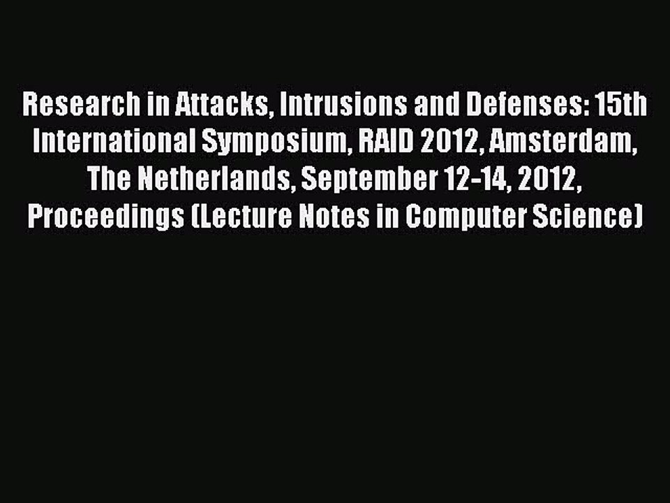 Read Research in Attacks Intrusions and Defenses: 15th International Symposium RAID 2012 Amsterdam