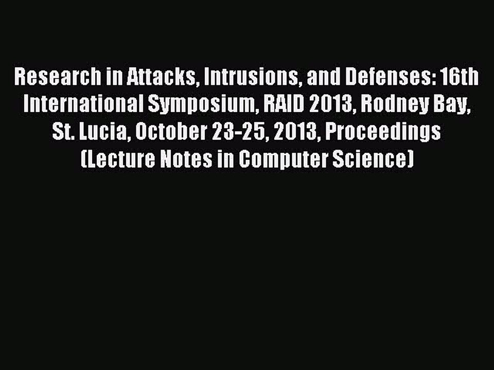 Read Research in Attacks Intrusions and Defenses: 16th International Symposium RAID 2013 Rodney