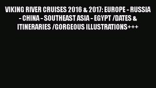 Download VIKING RIVER CRUISES 2016 & 2017: EUROPE - RUSSIA - CHINA - SOUTHEAST ASIA - EGYPT