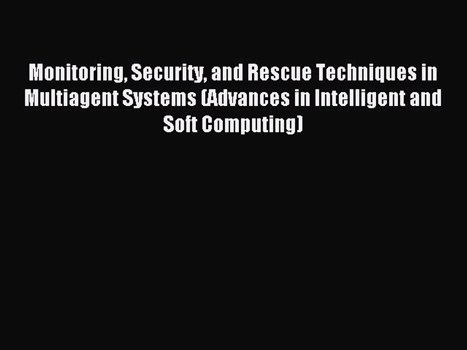 Read Monitoring Security and Rescue Techniques in Multiagent Systems (Advances in Intelligent