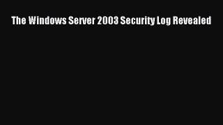 Read The Windows Server 2003 Security Log Revealed PDF Free