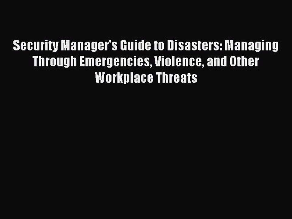 Read Security Manager's Guide to Disasters: Managing Through Emergencies Violence and Other