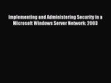 Download Implementing and Administering Security in a Microsoft Windows Servor Network: 2003