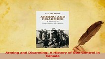 Read  Arming and Disarming A History of Gun Control in Canada PDF Online