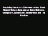 Read ‪Imagining Characters: Six Conversations About Women Writers: Jane Austen Charlotte Bronte