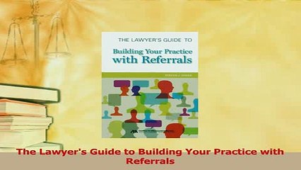 PDF  The Lawyers Guide to Building Your Practice with Referrals Free Books