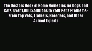 Read The Doctors Book of Home Remedies for Dogs and Cats: Over 1000 Solutions to Your Pet's