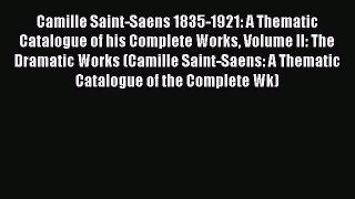 Download Camille Saint-Saens 1835-1921: A Thematic Catalogue of his Complete Works Volume II: