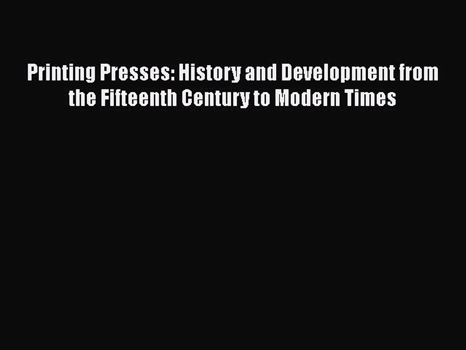 PDF Printing Presses: History and Development from the Fifteenth Century to Modern Times  Read