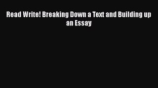 PDF Read Write! Breaking Down a Text and Building up an Essay  EBook