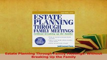 Download  Estate Planning Through Family Meetings Without Breaking Up the Family Free Books