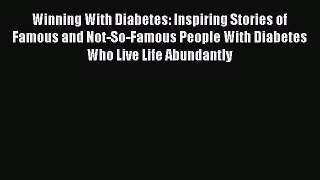 Download Winning With Diabetes: Inspiring Stories of Famous and Not-So-Famous People With Diabetes