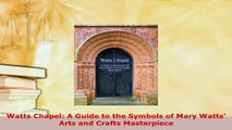 Download  Watts Chapel A Guide to the Symbols of Mary Watts Arts and Crafts Masterpiece Read Online