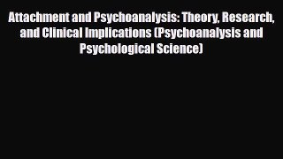 Read ‪Attachment and Psychoanalysis: Theory Research and Clinical Implications (Psychoanalysis
