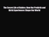 Download ‪The Secret Life of Babies: How Our Prebirth and Birth Experiences Shape Our World‬