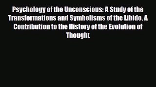 Read ‪Psychology of the Unconscious: A Study of the Transformations and Symbolisms of the Libido‬