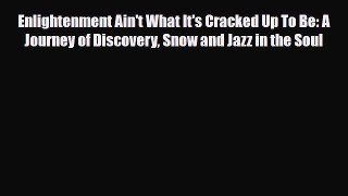 Read ‪Enlightenment Ain't What It's Cracked Up To Be: A Journey of Discovery Snow and Jazz