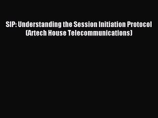 Download SIP: Understanding the Session Initiation Protocol (Artech House Telecommunications)