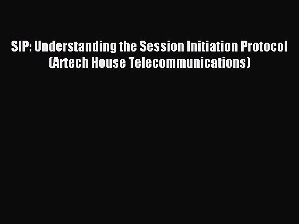 Download SIP: Understanding the Session Initiation Protocol (Artech House Telecommunications)