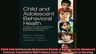 FREE DOWNLOAD  Child and Adolescent Behavioral Health A Resource for Advanced Practice Psychiatric and READ ONLINE