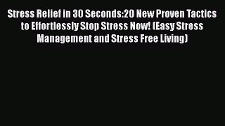 Download Stress Relief in 30 Seconds:20 New Proven Tactics to Effortlessly Stop Stress Now!