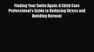 Read Finding Your Smile Again: A Child Care Professional's Guide to Reducing Stress and Avoiding