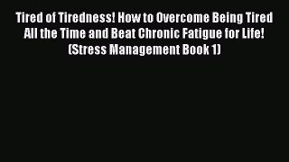 Download Tired of Tiredness! How to Overcome Being Tired All the Time and Beat Chronic Fatigue