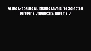 Download Acute Exposure Guideline Levels for Selected Airborne Chemicals: Volume 8 PDF Online