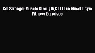 Read Get StrongerMuscle StrengthGet Lean MuscleGym Fitness Exercises Ebook Free