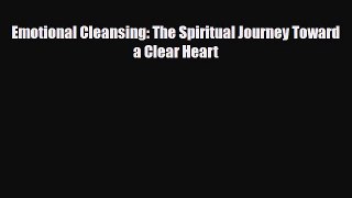 Read ‪Emotional Cleansing: The Spiritual Journey Toward a Clear Heart‬ Ebook Free