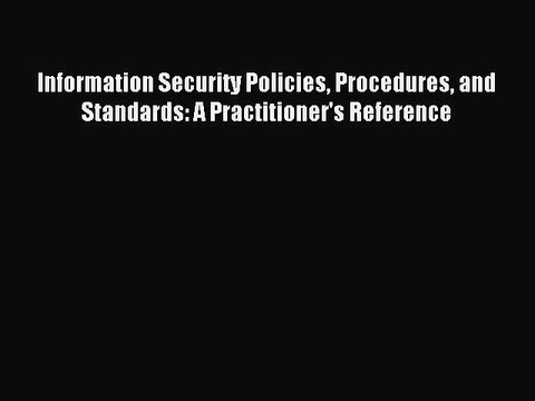 Read Information Security Policies Procedures and Standards: A Practitioner's Reference PDF