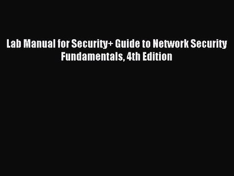 Read Lab Manual for Security+ Guide to Network Security Fundamentals 4th Edition PDF Online