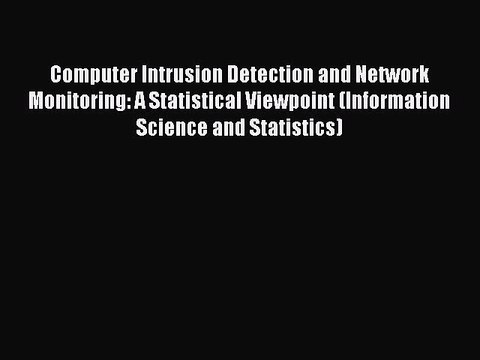 Read Computer Intrusion Detection and Network Monitoring: A Statistical Viewpoint (Information